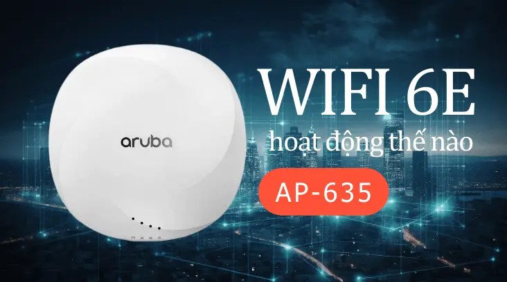 Wi-Fi 6E hoạt động như thế nào trên AP-635?